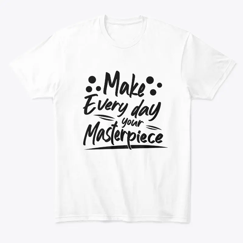 Make Every Day your Masterpiece 