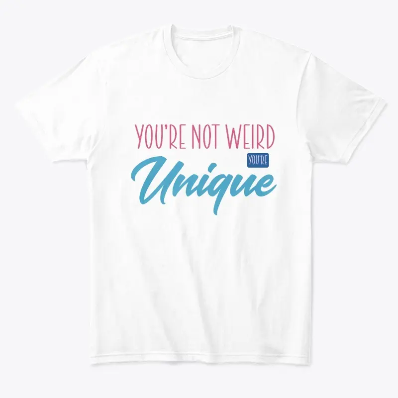 You're Not weird You're Unique 